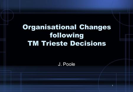 1 Organisational Changes following TM Trieste Decisions J. Poole.