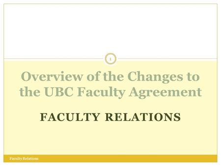 FACULTY RELATIONS Overview of the Changes to the UBC Faculty Agreement 1 Faculty Relations.