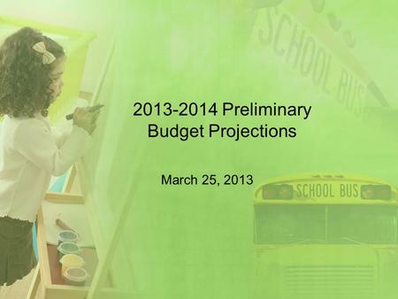 2013-2014 Preliminary Budget Projections March 25, 2013.