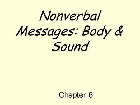 Nonverbal Messages: Body & Sound Chapter 6 Nonverbal Communication Massages expressed by other than linguistic means.
