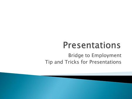 Bridge to Employment Tip and Tricks for Presentations.