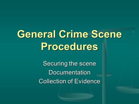 General Crime Scene Procedures Securing the scene Documentation Collection of Evidence.