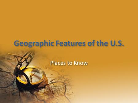 Geographic Features of the U.S. Places to Know. Mountains APPALACHIAN MTNS: Stretch from Maine to Georgia along East Coast APPALACHIAN MTNS: Stretch from.