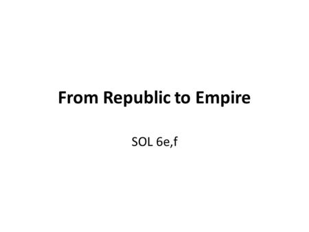 From Republic to Empire SOL 6e,f Causes of Roman Republic Collapse Causes for the decline of the Roman Republic Spread of slavery in the agricultural.