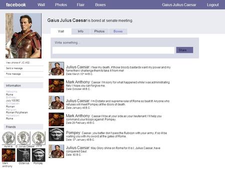 Facebook Gaius Julius Caesar is bored at senate meeting. WallPhotosFlairBoxesGaius Julius CaesarLogout View photos of JC (432) Send a message Poke message.