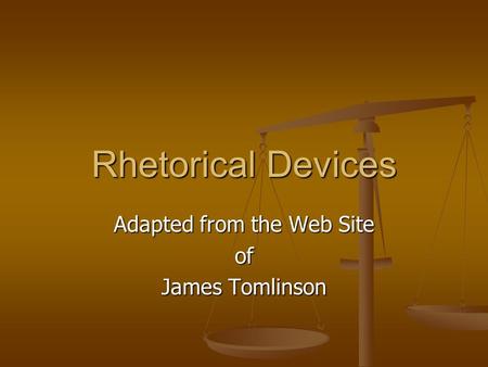 Rhetorical Devices Adapted from the Web Site of James Tomlinson.