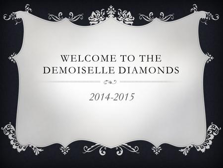 WELCOME TO THE DEMOISELLE DIAMONDS 2014-2015. FUNDRAISING  Twice a year Fall-Dance Spring-Talent Show.