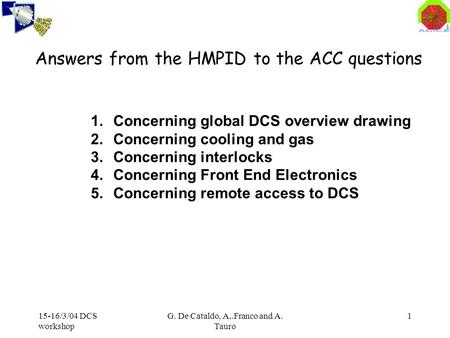 15-16/3/04 DCS workshop G. De Cataldo, A,.Franco and A. Tauro 1 Answers from the HMPID to the ACC questions 1.Concerning global DCS overview drawing 2.Concerning.
