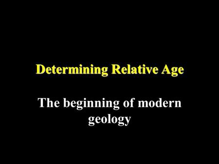 Determining Relative Age The beginning of modern geology.