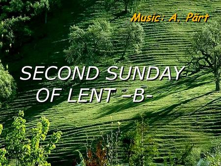 SECOND SUNDAY OF LENT –B- Music: A. Pärt God put Abraham to the test. 'Abraham, Abraham' he called. A reading from the book of Genesis 22:1-2,9a,10-13,15-18.