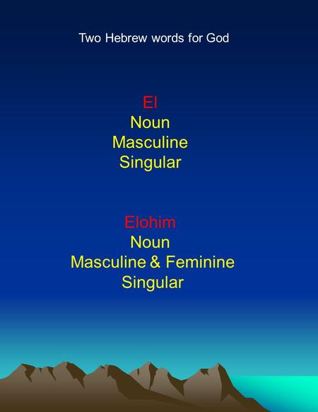 El Noun Masculine Singular Elohim Noun Masculine & Feminine Singular Two Hebrew words for God.
