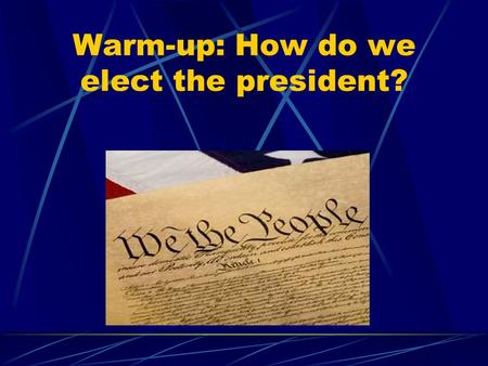 Warm-up: How do we elect the president? Electoral College A body of electors chosen by the people in each state to elect the U.S. president. **We do.