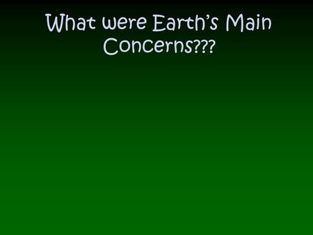 What were Earth’s Main Concerns???. How to Solve Environmental Problems, and Make Decisions: Anthropogenic Natural Of the main concerns, which are anthropogenic,