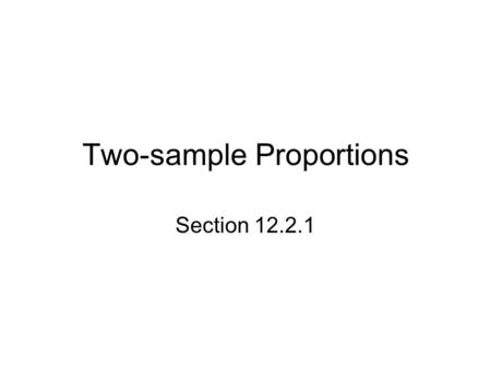 Two-sample Proportions Section 12.2.1. Starter 12.2.1 One-sample procedures for proportions can also be used in matched pairs experiments. Here is an.