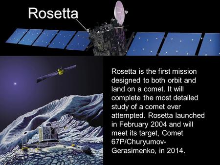 Rosetta is the first mission designed to both orbit and land on a comet. It will complete.
