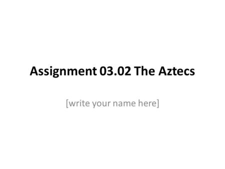 Assignment 03.02 The Aztecs [write your name here]