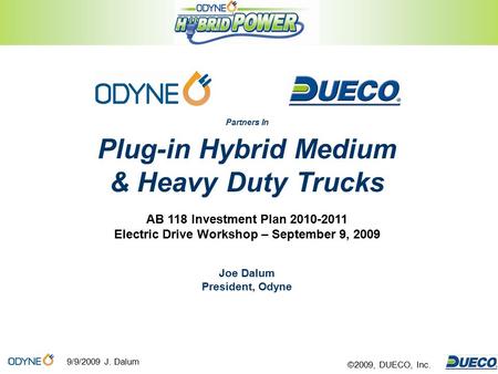 9/9/2009 J. Dalum ©2009, DUECO, Inc. Partners In Plug-in Hybrid Medium & Heavy Duty Trucks AB 118 Investment Plan 2010-2011 Electric Drive Workshop – September.