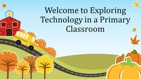 Welcome to Exploring Technology in a Primary Classroom.