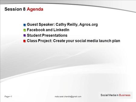 Page  1 Social Media in Business Session 8 Agenda Guest Speaker: Cathy Reilly, Agros.org Facebook and LinkedIn Student Presentations Class Project: Create.