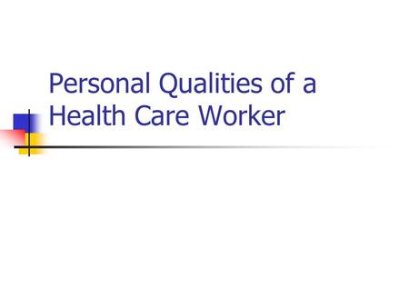 Personal Qualities of a Health Care Worker. Personal Appearance Objectives: Explain how diet, rest, exercise, good posture, and avoiding usage of tobacco.
