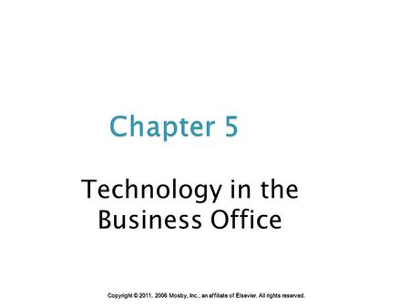 Chapter 5 Technology in the Business Office Copyright © 2011, 2006 Mosby, Inc., an affiliate of Elsevier. All rights reserved.