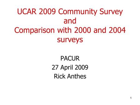 1 UCAR 2009 Community Survey and Comparison with 2000 and 2004 surveys PACUR 27 April 2009 Rick Anthes.