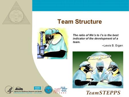 Team Structure The ratio of We’s to I’s is the best indicator of the development of a team. –Lewis B. Ergen NEXT: