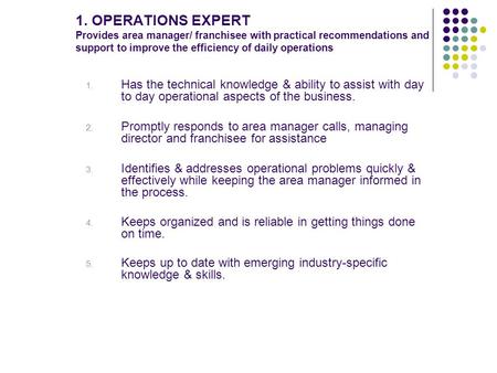 1. OPERATIONS EXPERT Provides area manager/ franchisee with practical recommendations and support to improve the efficiency of daily operations 1. Has.