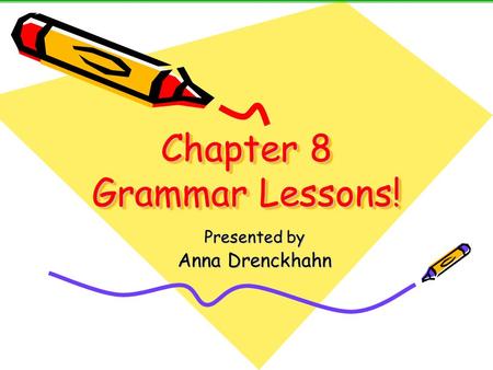 Chapter 8 Grammar Lessons! Chapter 8 Grammar Lessons! Presented by Anna Drenckhahn.