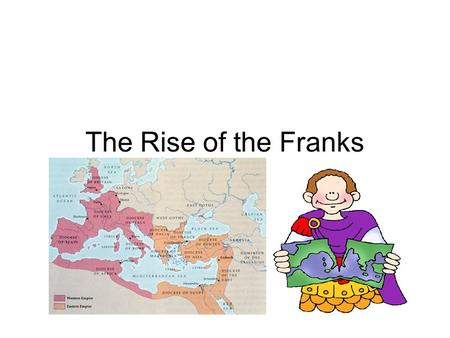 The Rise of the Franks.