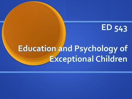 ED 543 Education and Psychology of Exceptional Children