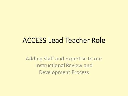 ACCESS Lead Teacher Role Adding Staff and Expertise to our Instructional Review and Development Process.