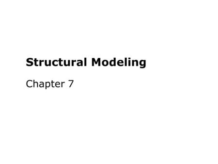Structural Modeling Chapter 7. Key Ideas A structural or conceptual model describes the structure of the data that supports the business processes in.