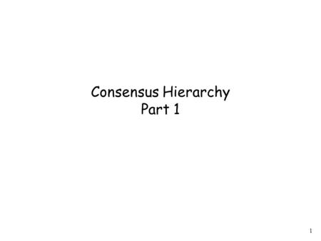1 Consensus Hierarchy Part 1. 2 Consensus in Shared Memory Consider processors in shared memory: which try to solve the consensus problem.