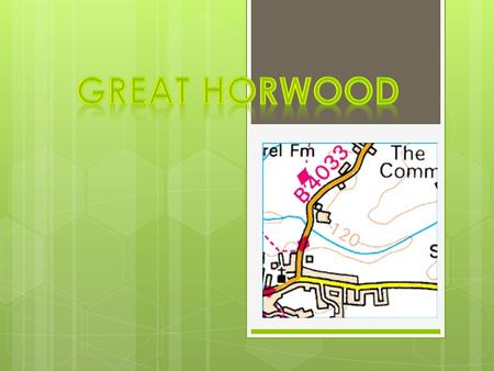  Great Horwood is a great big village, it’s in Buckinghamshire. It’s halfway to Milton Keynes and Buckingham. Did you know Great Horwood runs along on.