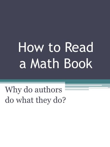 How to Read a Math Book Why do authors do what they do?