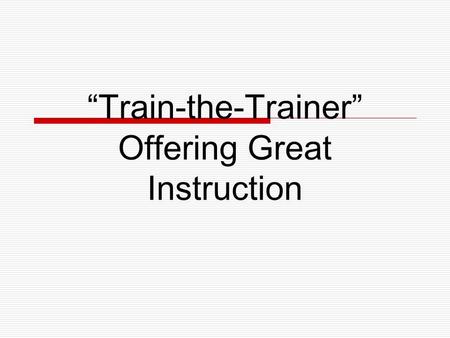 “Train-the-Trainer” Offering Great Instruction. Workshop Goals  Understand a variety of learning styles  Develop goals, objective & manageable lesson.