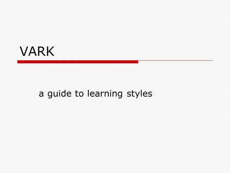 VARK a guide to learning styles. What is VARK?  Preference for learning  One’s preference for taking information into the brain and communicating them.