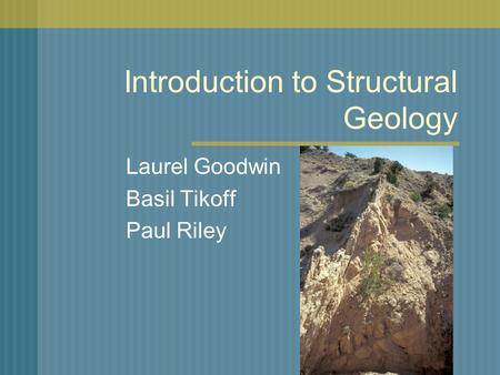 Introduction to Structural Geology Laurel Goodwin Basil Tikoff Paul Riley.