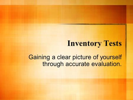 Inventory Tests Gaining a clear picture of yourself through accurate evaluation.
