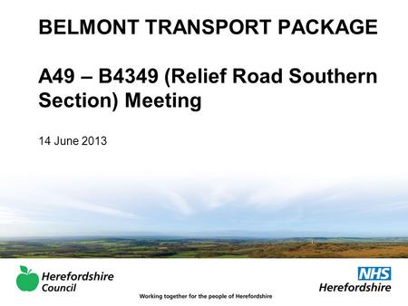 BELMONT TRANSPORT PACKAGE A49 – B4349 (Relief Road Southern Section) Meeting 14 June 2013.