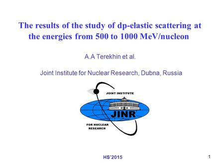 1 The results of the study of dp-elastic scattering at the energies from 500 to 1000 MeV/nucleon A.A Terekhin et al. Joint Institute for Nuclear Research,