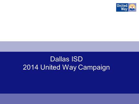 Dallas ISD 2014 United Way Campaign. Changing Lives in North Texas Forever.