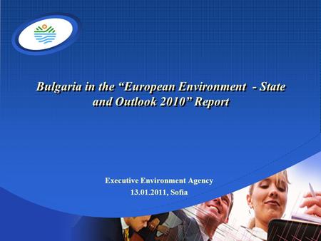 Company LOGO Bulgaria in the “European Environment - State and Outlook 2010” Report Executive Environment Agency 13.01.2011, Sofia.