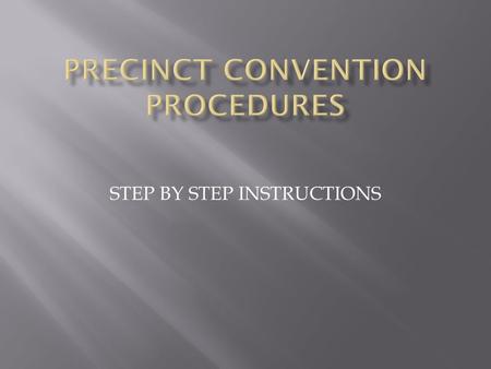 STEP BY STEP INSTRUCTIONS. Step One Temporary Chair calls convention to order. (This position is generally filled by the precinct chair; however, any.