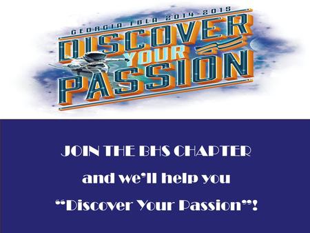 JOIN THE BHS CHAPTER and we’ll help you “Discover Your Passion”!