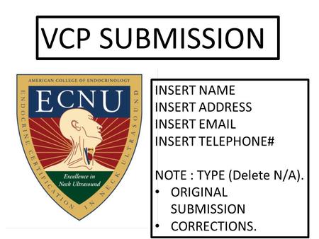 VCP SUBMISSION INSERT NAME INSERT ADDRESS INSERT EMAIL INSERT TELEPHONE# NOTE : TYPE (Delete N/A). ORIGINAL SUBMISSION CORRECTIONS.