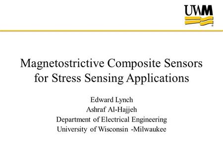 Magnetostrictive Composite Sensors for Stress Sensing Applications Edward Lynch Ashraf Al-Hajjeh Department of Electrical Engineering University of Wisconsin.