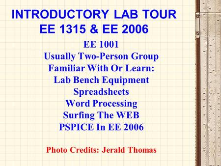 INTRODUCTORY LAB TOUR EE 1315 & EE 2006 EE 1001 Usually Two-Person Group Familiar With Or Learn: Lab Bench Equipment Spreadsheets Word Processing Surfing.