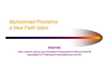 Muhammad Proclaims a New Faith Islam Internet: https://search.yahoo.com/yhs/search?p=powerpoint+about+Islam+E xpsnds&ei=UTF-8&hspart=mozilla&hsimp=yhs-001.